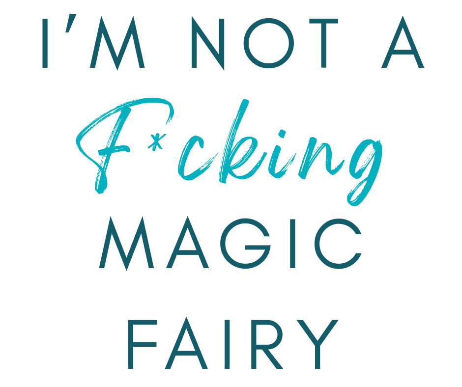 I'm not a f*cking magic fairy